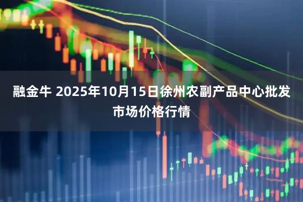 融金牛 2025年10月15日徐州农副产品中心批发市场价格行情